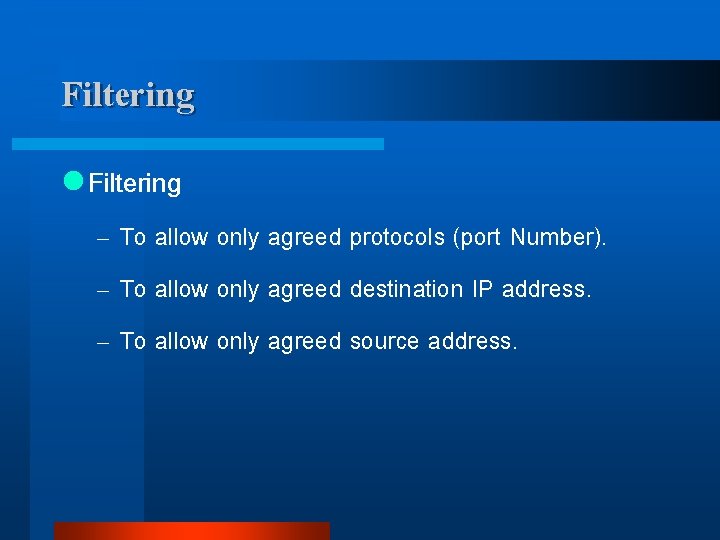 Filtering l Filtering – To allow only agreed protocols (port Number). – To allow