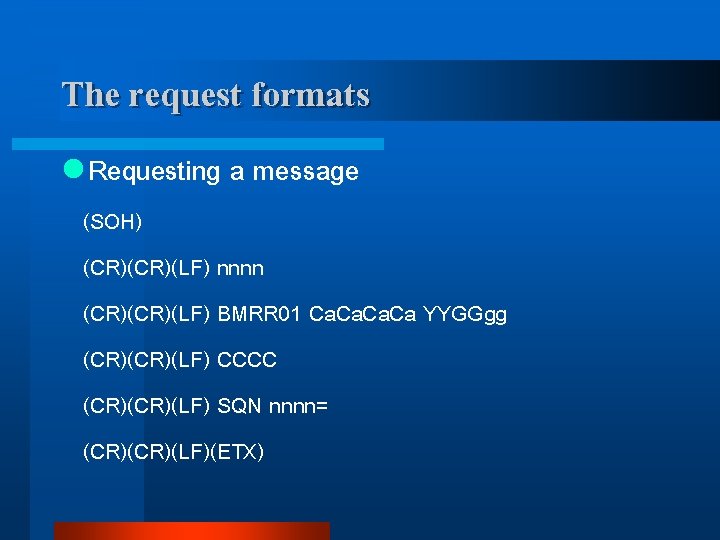 The request formats l Requesting a message (SOH) (CR)(LF) nnnn (CR)(LF) BMRR 01 Ca.