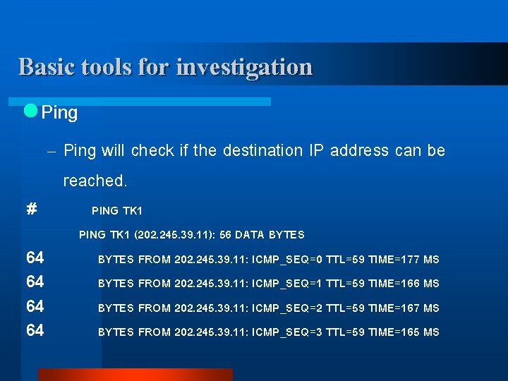 Basic tools for investigation l Ping – Ping will check if the destination IP