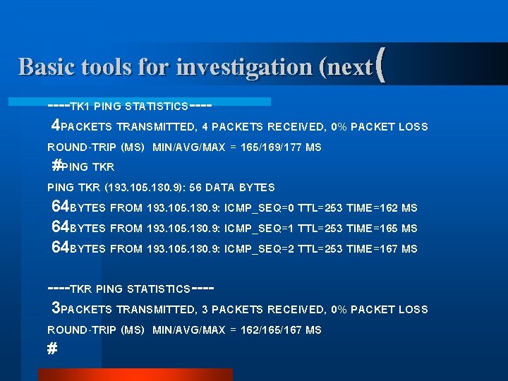 Basic tools for investigation (next( ----TK 1 PING STATISTICS---4 PACKETS TRANSMITTED, 4 PACKETS RECEIVED,