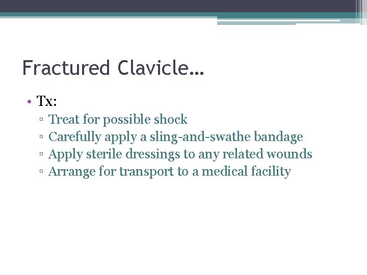 Fractured Clavicle… • Tx: ▫ ▫ Treat for possible shock Carefully apply a sling-and-swathe