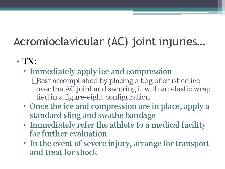 Acromioclavicular (AC) joint injuries… • TX: ▫ Immediately apply ice and compression �Best accomplished