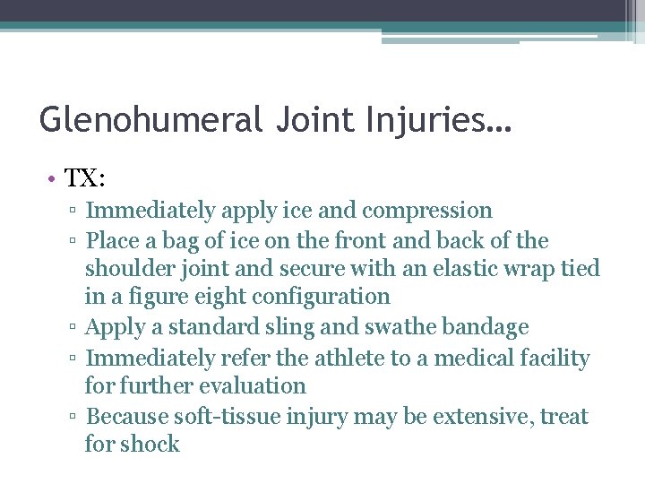 Glenohumeral Joint Injuries… • TX: ▫ Immediately apply ice and compression ▫ Place a