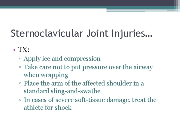 Sternoclavicular Joint Injuries… • TX: ▫ Apply ice and compression ▫ Take care not