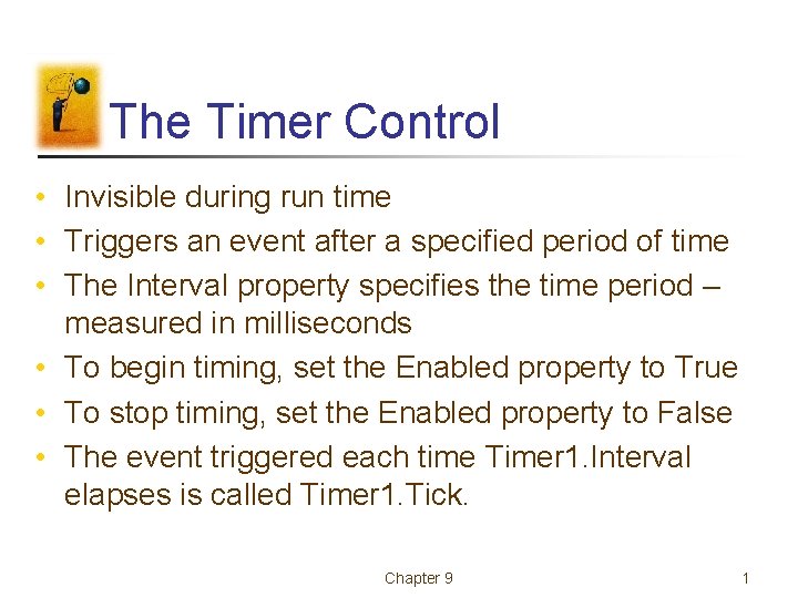 The Timer Control • Invisible during run time • Triggers an event after a