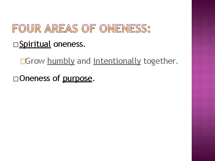 � Spiritual �Grow oneness. humbly and intentionally together. � Oneness of purpose. 