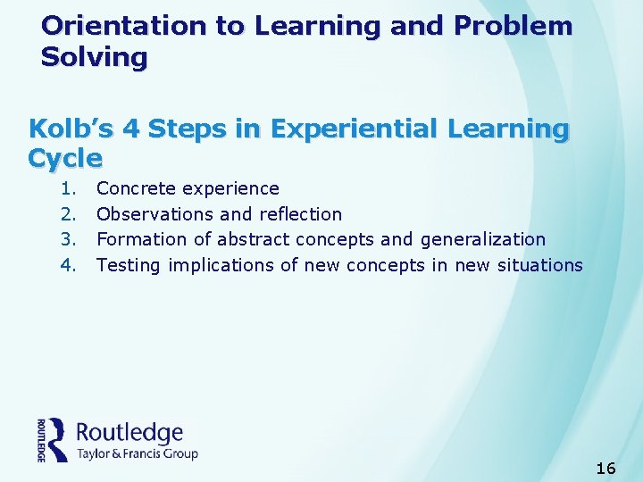Orientation to Learning and Problem Solving Kolb’s 4 Steps in Experiential Learning Cycle 1.