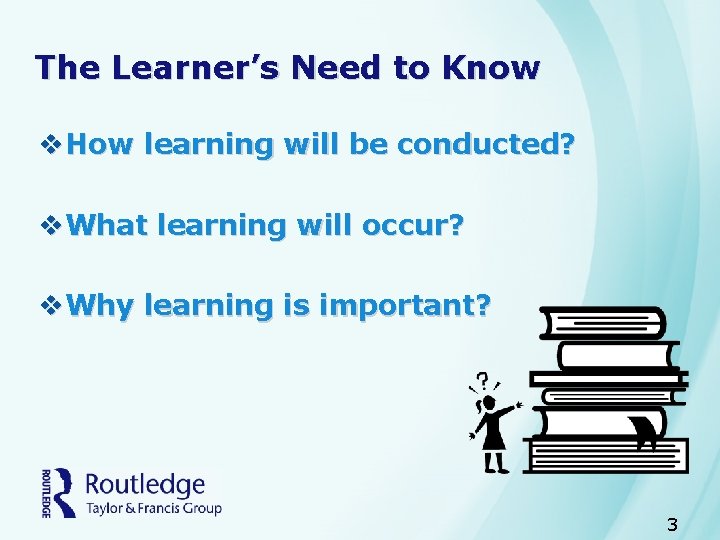 The Learner’s Need to Know v. How learning will be conducted? v. What learning
