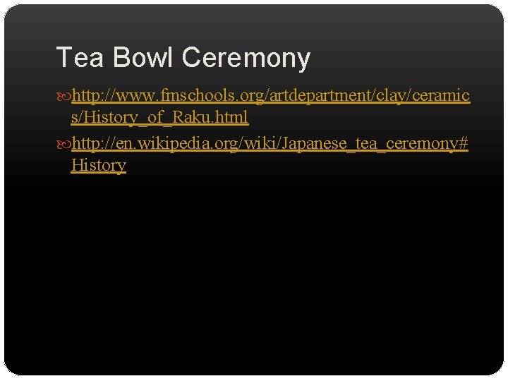 Tea Bowl Ceremony http: //www. fmschools. org/artdepartment/clay/ceramic s/History_of_Raku. html http: //en. wikipedia. org/wiki/Japanese_tea_ceremony# History