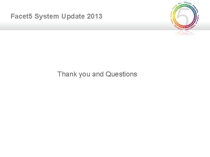 Facet 5 System Update 2013 Thank you and Questions 