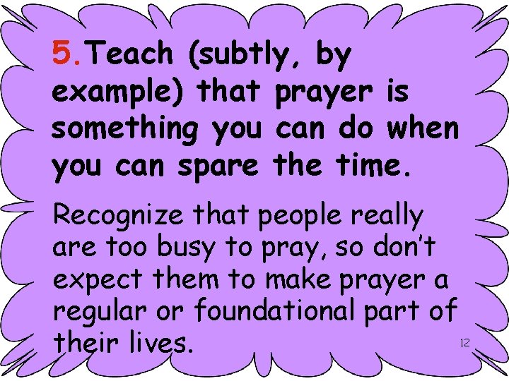 5. Teach (subtly, by example) that prayer is something you can do when you