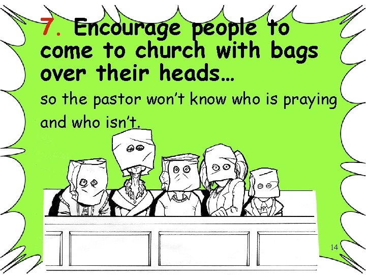 7. Encourage people to come to church with bags over their heads… so the