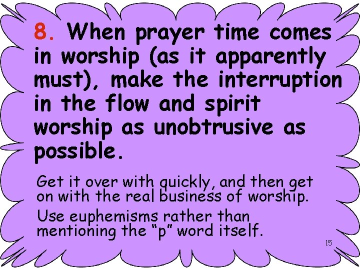 8. When prayer time comes in worship (as it apparently must), make the interruption