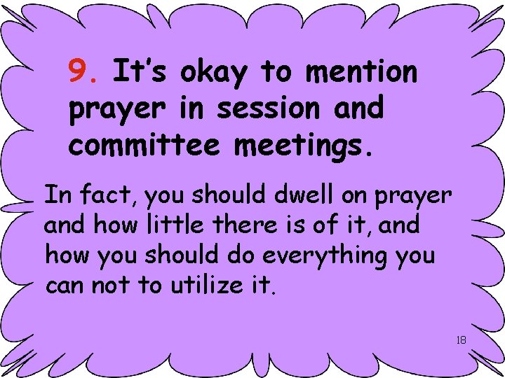 9. It’s okay to mention prayer in session and committee meetings. In fact, you