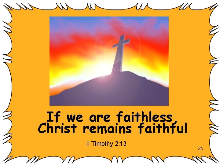 If we are faithless, Christ remains faithful II Timothy 2: 13 26 