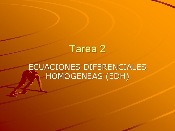 Tarea 2 ECUACIONES DIFERENCIALES HOMOGENEAS (EDH) Tarea 2 ECUACIONES DIFERENCIALES HOMOGENEAS (EDH)