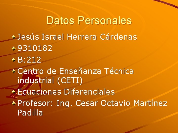 Datos Personales Jesús Israel Herrera Cárdenas 9310182 B: 212 Centro de Enseñanza Técnica industrial