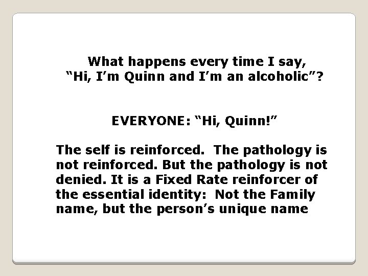 What happens every time I say, “Hi, I’m Quinn and I’m an alcoholic”? EVERYONE: