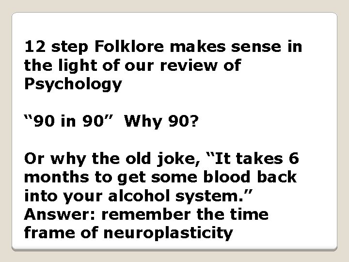 12 step Folklore makes sense in the light of our review of Psychology “