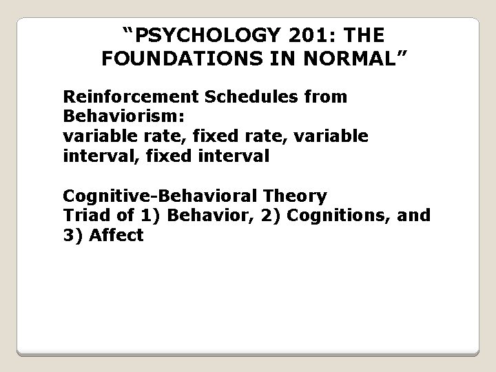 “PSYCHOLOGY 201: THE FOUNDATIONS IN NORMAL” Reinforcement Schedules from Behaviorism: variable rate, fixed rate,