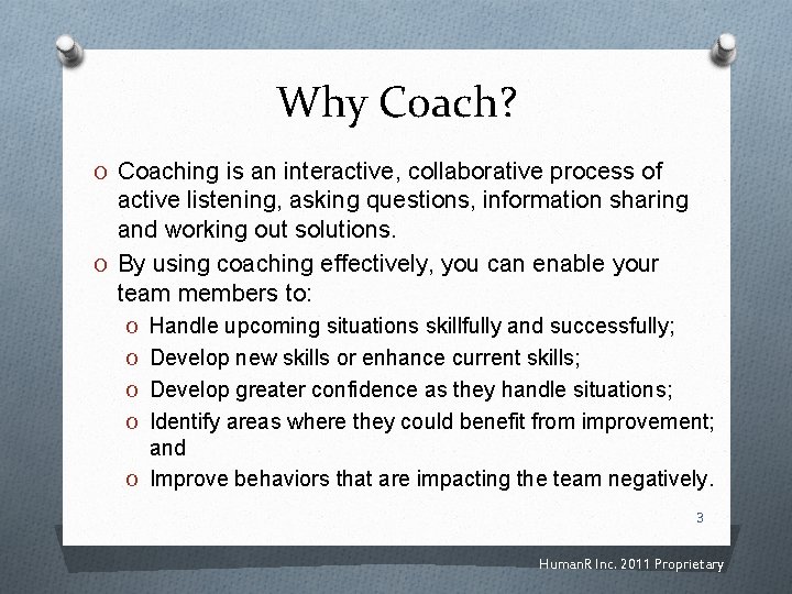 Why Coach? O Coaching is an interactive, collaborative process of active listening, asking questions,