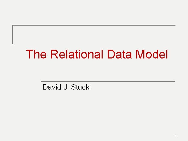 The Relational Data Model David J. Stucki 1 