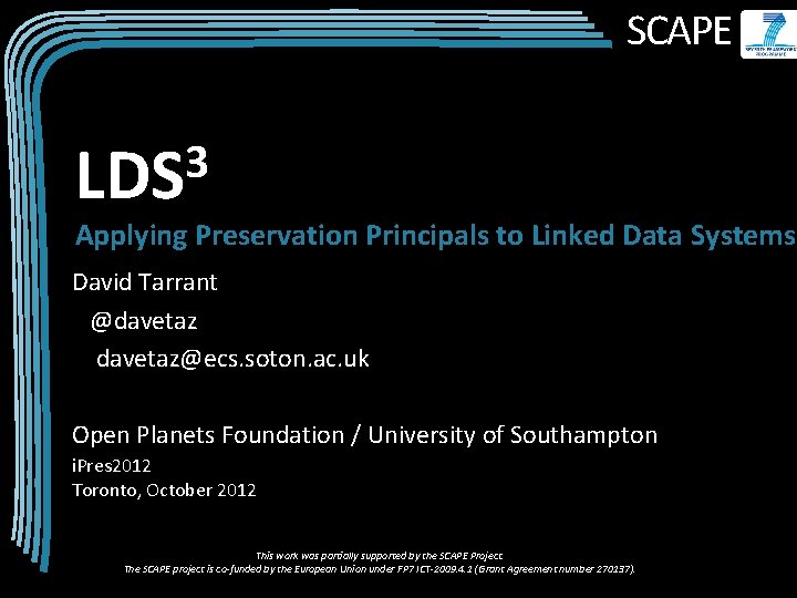 SCAPE 3 LDS Applying Preservation Principals to Linked Data Systems David Tarrant @davetaz@ecs. soton.