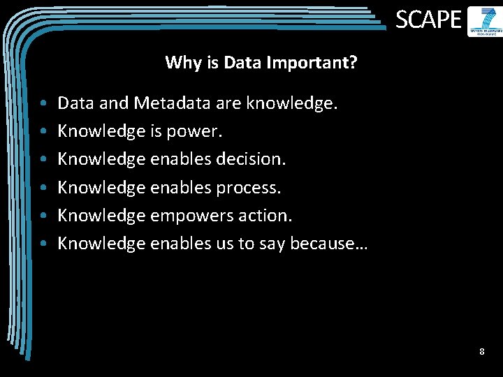 SCAPE Why is Data Important? • • • Data and Metadata are knowledge. Knowledge