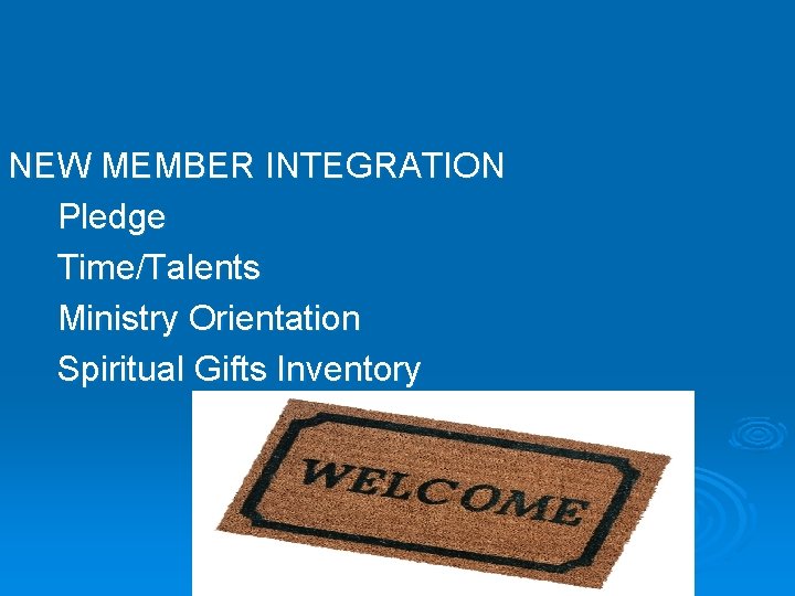 NEW MEMBER INTEGRATION Pledge Time/Talents Ministry Orientation Spiritual Gifts Inventory 