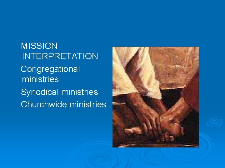 MISSION INTERPRETATION Congregational ministries Synodical ministries Churchwide ministries 