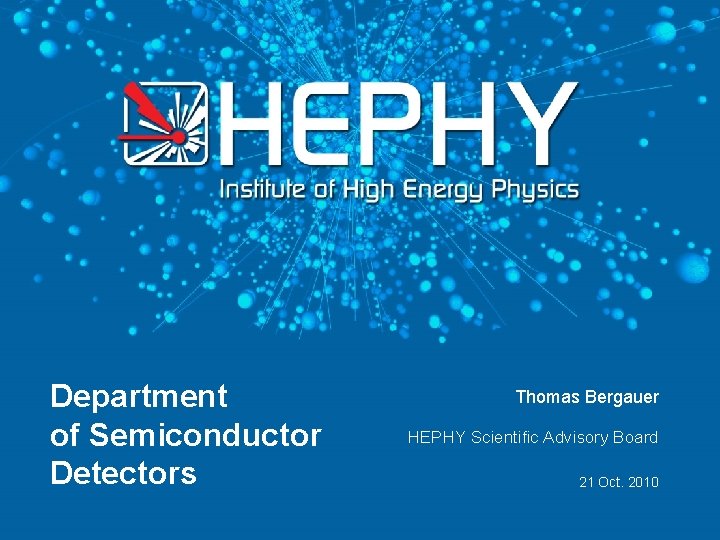 Department of Semiconductor Detectors Thomas Bergauer HEPHY Scientific Advisory Board 21 Oct. 2010 