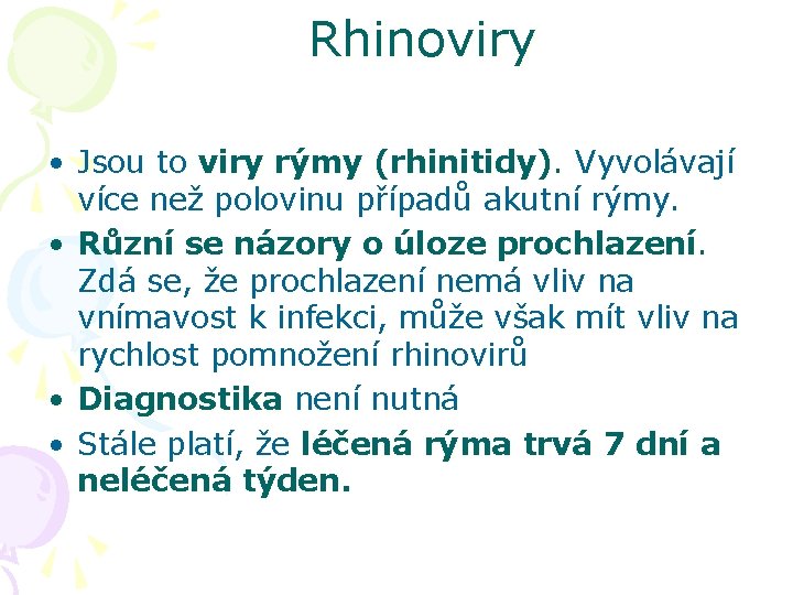 Rhinoviry • Jsou to viry rýmy (rhinitidy). Vyvolávají více než polovinu případů akutní rýmy.