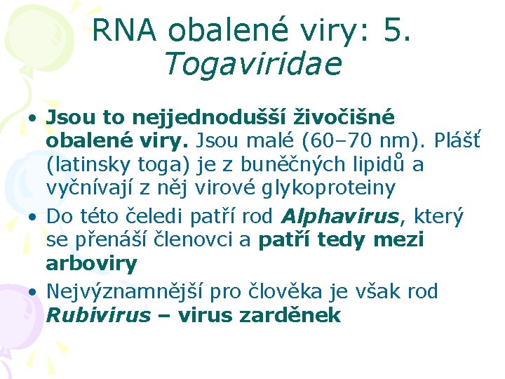 RNA obalené viry: 5. Togaviridae • Jsou to nejjednodušší živočišné obalené viry. Jsou malé