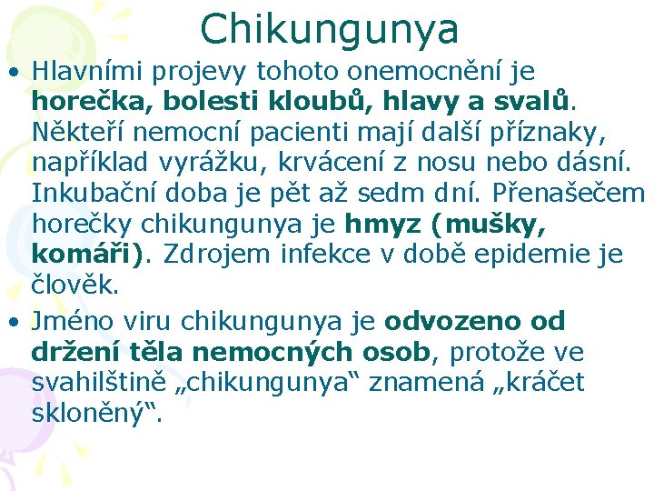 Chikungunya • Hlavními projevy tohoto onemocnění je horečka, bolesti kloubů, hlavy a svalů. Někteří