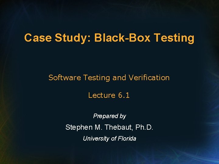 Case Study: Black-Box Testing Software Testing and Verification Lecture 6. 1 Prepared by Stephen