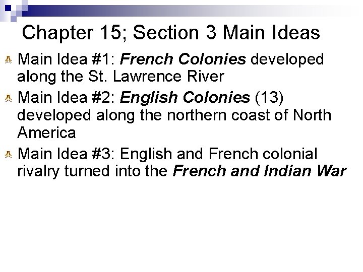 Chapter 15; Section 3 Main Ideas Main Idea #1: French Colonies developed along the