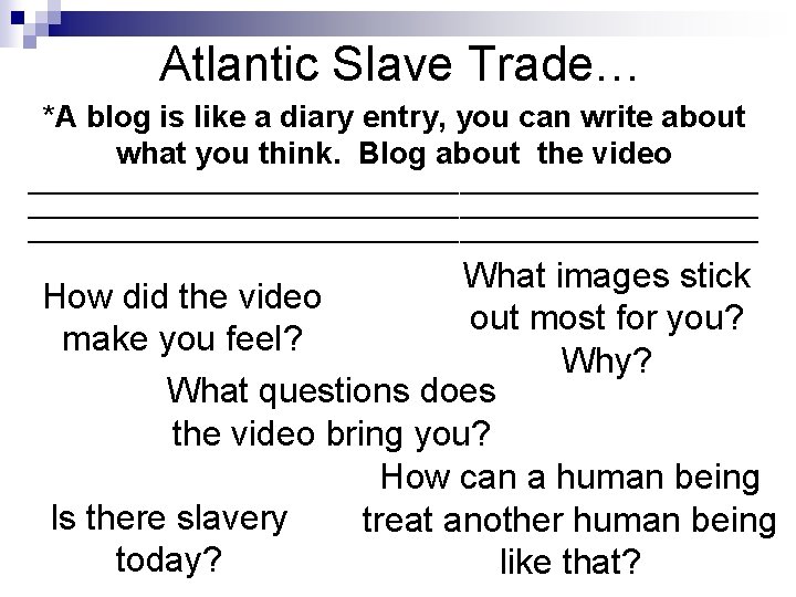 Atlantic Slave Trade… *A blog is like a diary entry, you can write about