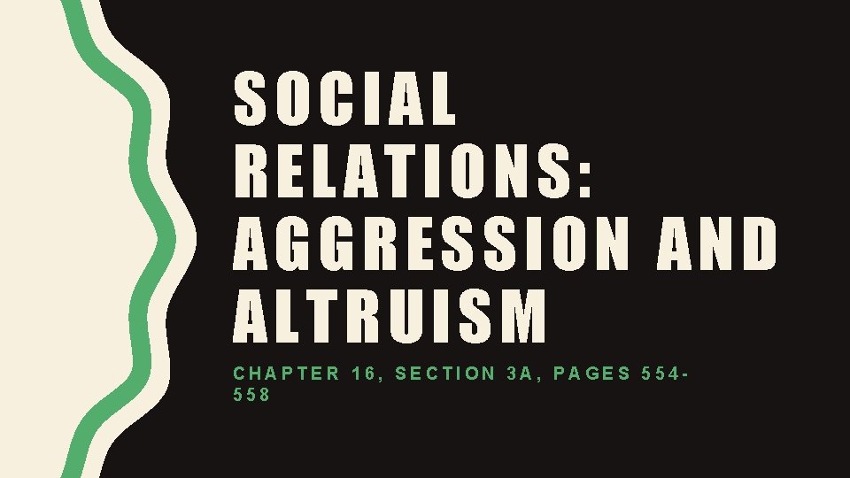 SOCIAL RELATIONS: AGGRESSION AND ALTRUISM CHAPTER 16, SECTION 3 A, PAGES 554558 