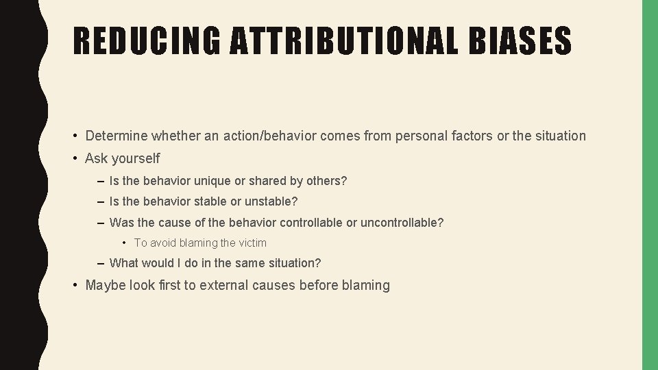 REDUCING ATTRIBUTIONAL BIASES • Determine whether an action/behavior comes from personal factors or the