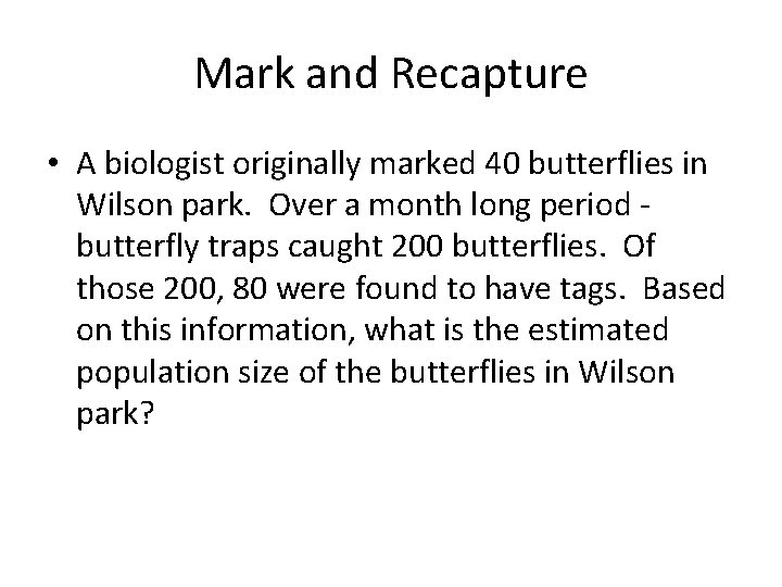 Mark and Recapture • A biologist originally marked 40 butterflies in Wilson park. Over