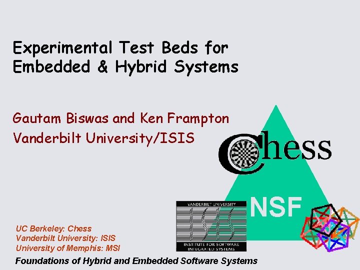 Experimental Test Beds for Embedded & Hybrid Systems Gautam Biswas and Ken Frampton Vanderbilt