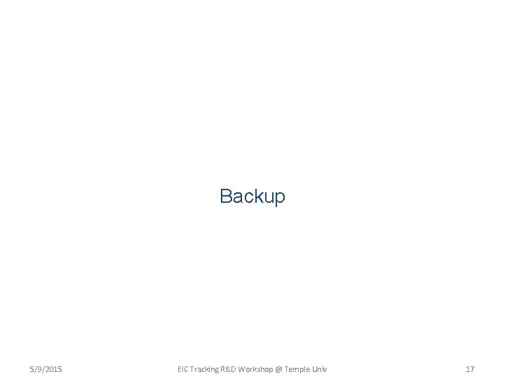 Backup 5/9/2015 EIC Tracking R&D Workshop @ Temple Univ 17 