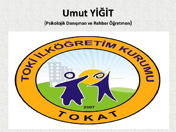 Umut YİĞİT (Psikolojik Danışman ve Rehber Öğretmen) 