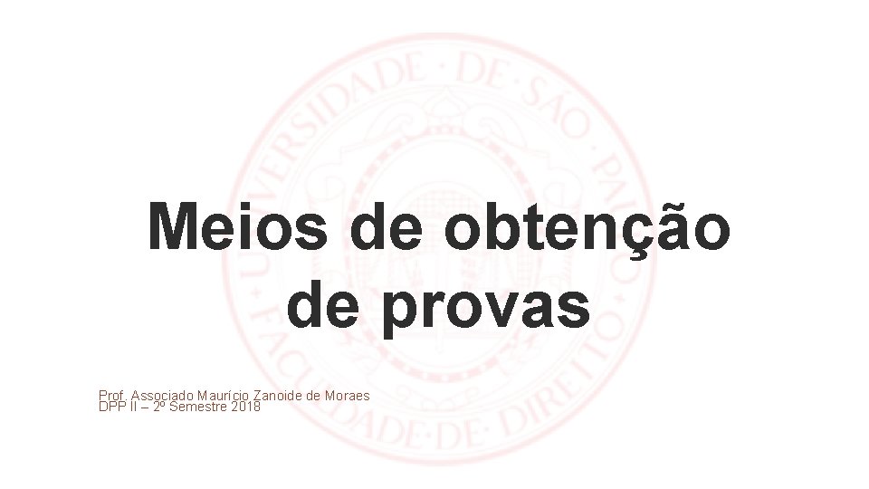 Meios de obtenção de provas Prof. Associado Maurício Zanoide de Moraes DPP II –