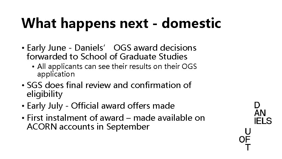What happens next - domestic • Early June - Daniels’ OGS award decisions forwarded What happens next - domestic • Early June - Daniels’ OGS award decisions forwarded