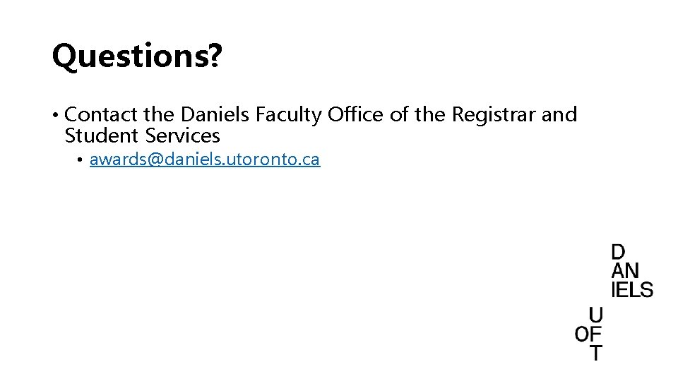 Questions? • Contact the Daniels Faculty Office of the Registrar and Student Services • Questions? • Contact the Daniels Faculty Office of the Registrar and Student Services •
