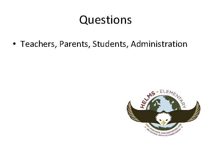 Questions • Teachers, Parents, Students, Administration 