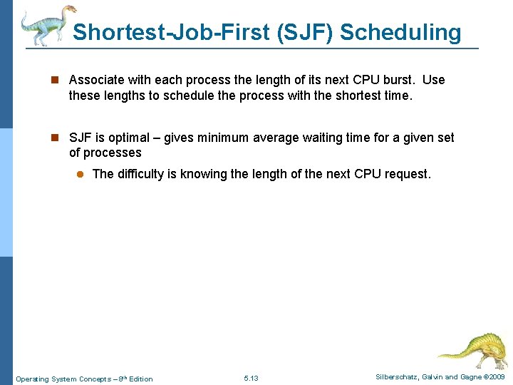 Shortest-Job-First (SJF) Scheduling Associate with each process the length of its next CPU burst.