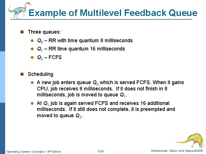 Example of Multilevel Feedback Queue Three queues: Q 0 – RR with time quantum