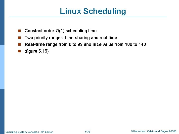 Linux Scheduling Constant order O(1) scheduling time Two priority ranges: time-sharing and real-time Real-time